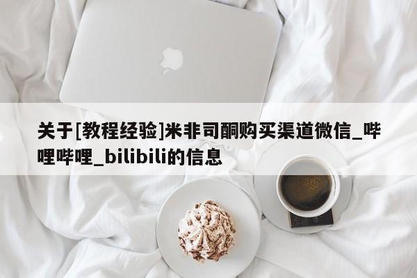 关于[教程经验]米非司酮购买渠道微信_哔哩哔哩_bilibili的信息