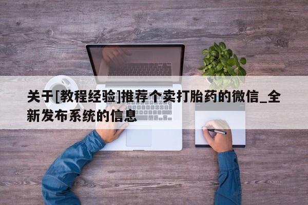关于[教程经验]推荐个卖打胎药的微信_全新发布系统的信息