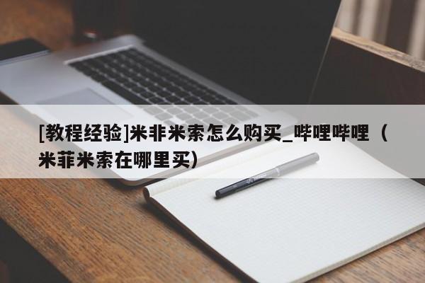 [教程经验]米非米索怎么购买_哔哩哔哩（米菲米索在哪里买）