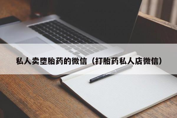 私人卖堕胎药的微信（打胎药私人店微信）