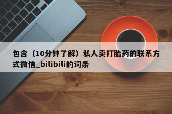 包含（10分钟了解）私人卖打胎药的联系方式微信_bilibili的词条