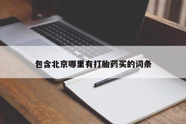 包含北京哪里有打胎药买的词条