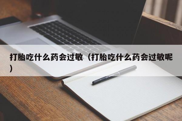 打胎吃什么药会过敏（打胎吃什么药会过敏呢）