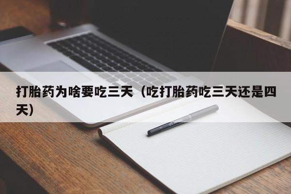 打胎药为啥要吃三天（吃打胎药吃三天还是四天）