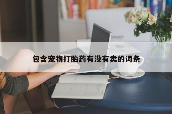 包含宠物打胎药有没有卖的词条