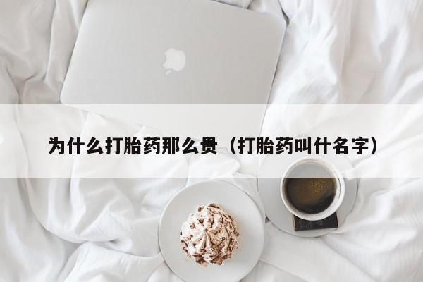 为什么打胎药那么贵（打胎药叫什名字）