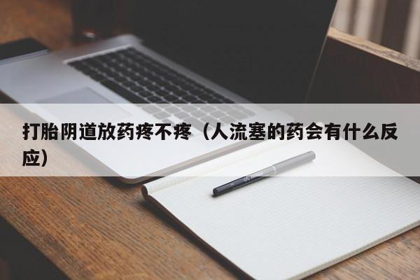 打胎阴道放药疼不疼（人流塞的药会有什么反应）