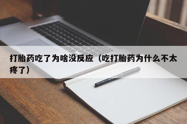 打胎药吃了为啥没反应（吃打胎药为什么不太疼了）